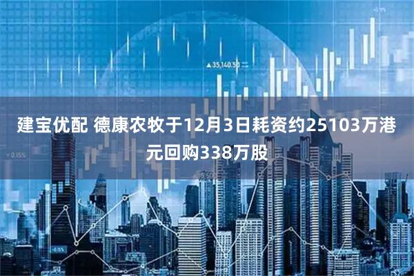 建宝优配 德康农牧于12月3日耗资约25103万港元回购338万股